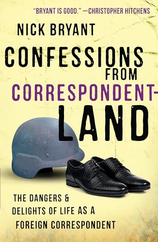 Confessions from Correspondentland: The Dangers and Delights of Life as a Foreign Correspondent (9781851689330) by Bryant, Nick