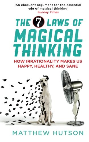 9781851689347: The 7 Laws of Magical Thinking: How Irrationality Makes Us Happy, Healthy, And Sane
