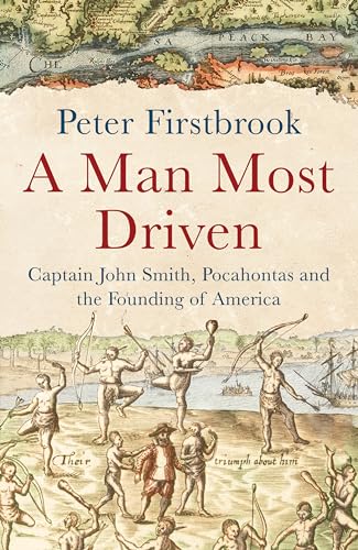 Stock image for A Man Most Driven : Captain John Smith, Pocahontas and the Founding of America for sale by Better World Books
