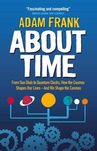 9781851689644: About Time: From Sun Dials to Quantum Clocks, How the Cosmos Shapes our Lives - And We Shape the Cosmos