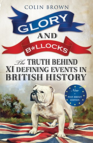 Beispielbild fr Glory and B*llocks : The Truth Behind Ten Defining Events in British History - and the Half-Truths, Lies, Mistakes and What We Really Just Don't Know about Brexit zum Verkauf von Better World Books