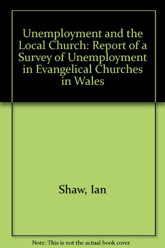 Unemployment and the Local Church: Report of a Survey of Unemployment in Evangelical Churches in Wales (9781851690527) by Shaw, Ian