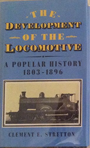 The Development of the Locomotive . A Popular History 1803 - 1896 .