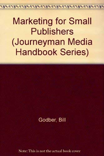 Marketing for Small Publishers (Journeyman Media Handbook Series) (9781851720354) by Godber, Bill; Webb, Robert; Smith, Keith