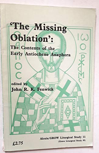 Stock image for The Missing Oblation: The Contents of the Early Antiochene Anaphora (Alcuin/GROW Liturgical Study 11, Grove Liturgical Study 59) for sale by Henry Stachyra, Bookseller
