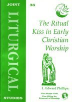 The Ritual Kiss in Early Christian Worship (Joint Liturgical Studies 36) (9781851743339) by L. Edward Phillips