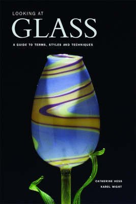 Looking at Glass: A Guide to Terms, Styles and Techniques (9781851774609) by Catherine Hess; Karol Wight