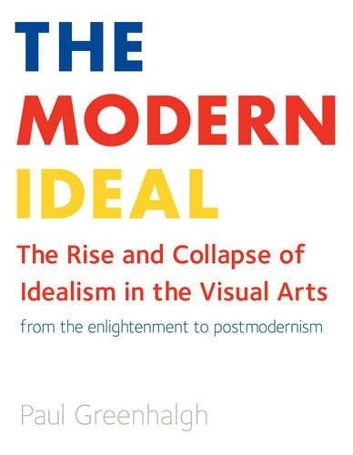 Imagen de archivo de The Modern Ideal: The Rise and Collapse of Idealism in the Visual Arts, From the Enlightenment to Postmodernism a la venta por HPB-Diamond