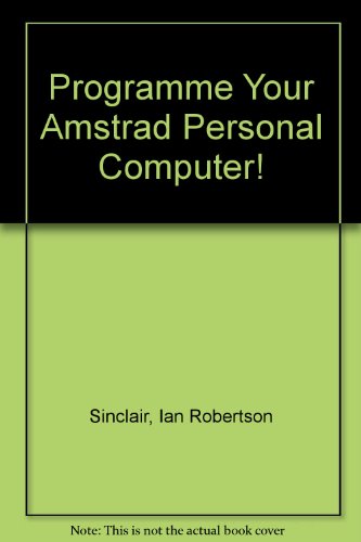 Programme Your Amstrad Personal Computer! (9781851811571) by Ian Robertson Sinclair