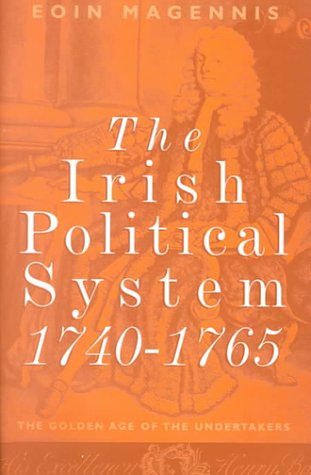 The Irish Political System, 1740-1765 : The Golden Age of The Undertakers?