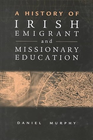 A History of Irish Emigrant and Missionary Education (9781851825226) by Murphy, Daniel