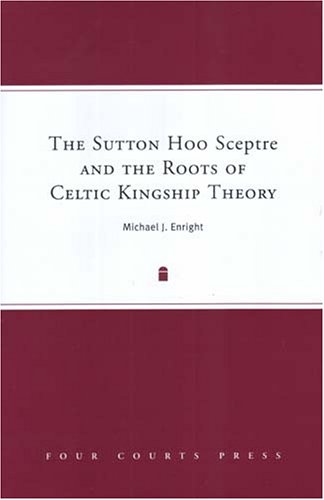 The Sutton Hoo Sceptre and the Roots of Celtic Kingship Theory (9781851826360) by Enright, Michael J.