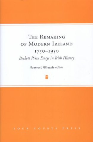 Beispielbild fr THE REMAKING OF MODERN IRELAND, 1750-1950: BECKETT PRIZE ESSAYS IN IRISH HISTORY. zum Verkauf von Burwood Books