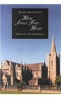 Stock image for How Shall They Hear?: Sermons and Addresses by Robert MacCarthy for sale by Tall Stories BA