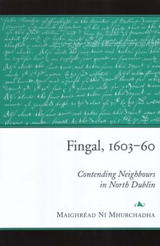 Imagen de archivo de Society in Fingal,1603-60: Contending Neighbours in North Dublin (Maynooth Historical Studies) a la venta por HALCYON BOOKS