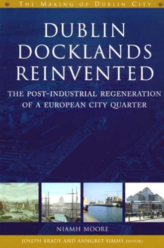Dublin Docklands Reinvented: The Post-Industrial Regeneration of a European City Quarter (Making ...