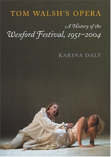 Beispielbild fr Tom Walsh's Opera: the History of the Wexford Festival,1951 - 2004 zum Verkauf von WorldofBooks