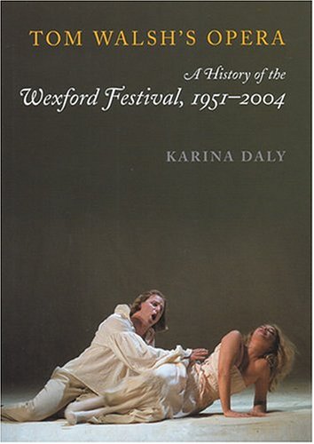 Stock image for Tom Walsh's Opera: the History of the Wexford Festival,1951 - 2004 for sale by WorldofBooks