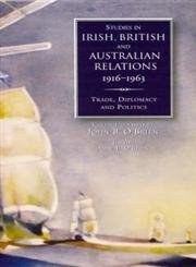 Imagen de archivo de Studies In Irish, British And Australian Relations, 1916-1963: Trade, Diplomacy and Politics a la venta por Tall Stories BA