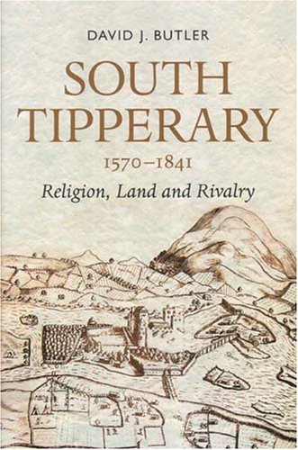 South Tipperary, 1570-1841: Reigion, Land and Rivalry (9781851828913) by Butler, David J.