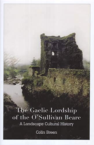 The Gaelic Lordship of the O'Sullivan Beare, A Landscape Cultural History.