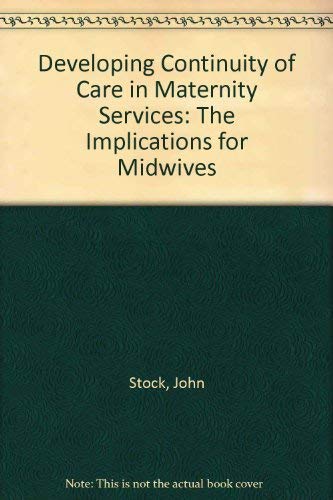 Developing Continuity of Care in Maternity Services: The Implications for Midwives (9781851841837) by John Stock