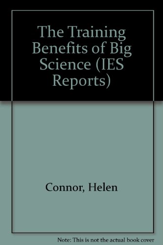 The Training Benefits of Big Science: No. 275 (IES Reports) (9781851842001) by Connor, Helen; Court, Gill; Morris, S