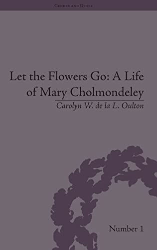 9781851966493: Let the Flowers Go: A Life of Mary Cholmondeley: A Life of Mary Cholmondeley: A Life of Mary Cholmondeley (Gender and Genre)
