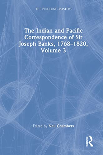 The Indian and Pacific Correspondence of Sir Joseph Banks, 1768?1820, Volume 3 (The Pickering Masters) - Neil Chambers