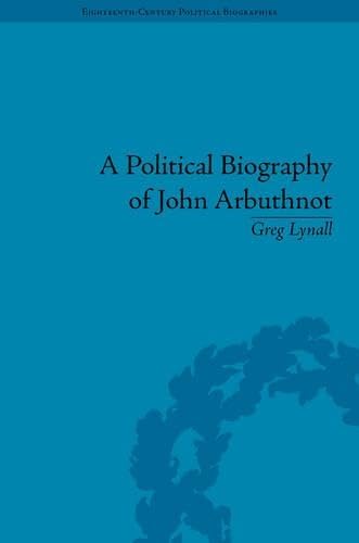A Political Biography of John Arbuthnot (Eighteenth-Century Political Biographies) (9781851969777) by Lynall, Greg