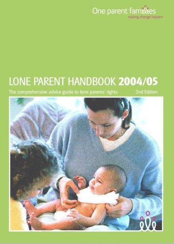 Lone Parent Handbook 2004/05: The Comprehensive Advice Guide to Lone Parents' Rights