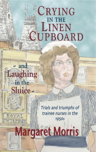 9781852001735: Crying in the Linen Cupboard... and Laughing in the Sluice: Trials and Triumphs of Trainee Nurses in the 1950s