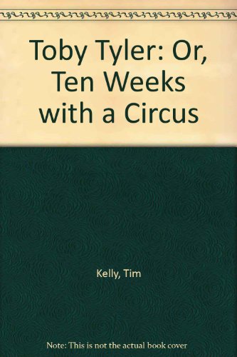 Toby Tyler: Or, Ten Weeks with a Circus (9781852050191) by Kelly, Tim