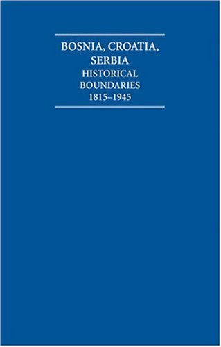 9781852079659: The Historical Boundaries between Bosnia, Croatia, Serbia 1815–1945 Hardback Document and Boxed Map Set: Historical Boundaries 1815-1945 (Cambridge Archive Editions)