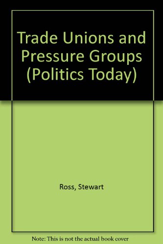 Trade Unions and Pressure Groups (Politics Today) (9781852102906) by Ross, Stewart