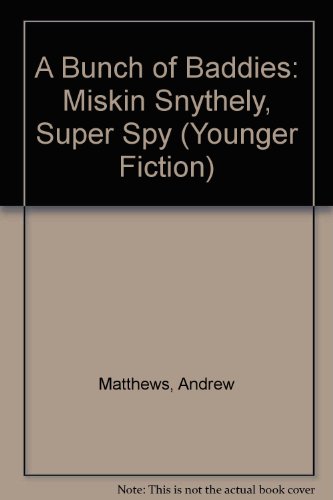 A Bunch of Baddies: Miskin Snythely, Super Spy (Younger Fiction) (9781852139124) by Matthews, Andrew; Parker-Rees, Guy