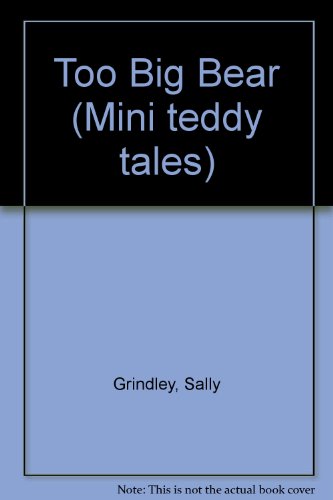 Too big bear (Mini Teddy tales) (9781852139315) by Grindley, Sally