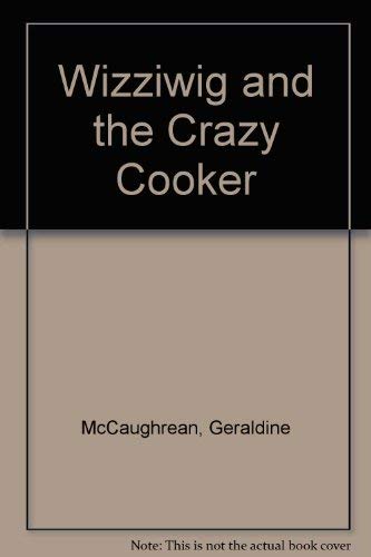 Wizziwig and the Crazy Cooker (Wizziwig) (9781852139797) by McCaughrean, Geraldine; Smith, Wendy