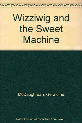 Wizziwig and the Sweet Machine (Wizziwig) (9781852139902) by McCaughrean, Geraldine; Smith, Wendy