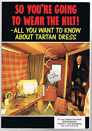 Stock image for So You're Going to Wear the Kilt : All You Need to Know About Highland Dress and How to Find Your Tartan for sale by Books for Life