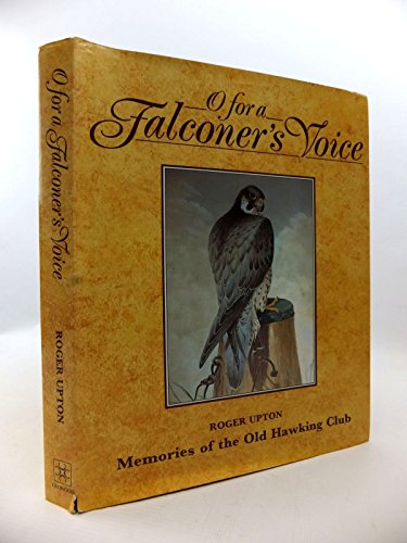 Beispielbild fr O FOR A FALCONER'S VOICE: MEMORIES OF THE OLD HAWKING CLUB. By Roger Upton. zum Verkauf von Coch-y-Bonddu Books Ltd