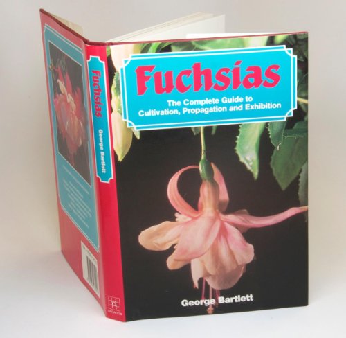 Fuchsias : The Complete Guide to Cultivation, Propagation and Exhibition