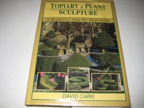 Topiary & Plant Sculpture: A Beginner's Step-By-Step Guide (9781852231484) by Carr, David