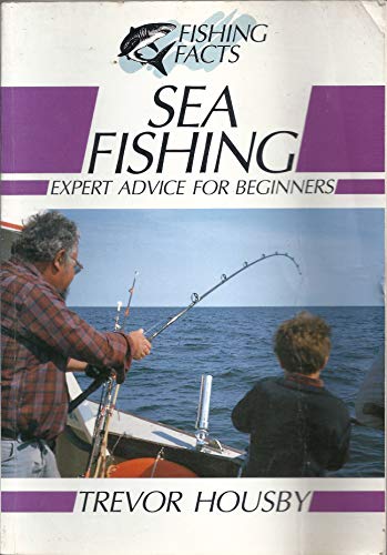 Sea Fishing: Expert Advice for Beginners (Fishing Facts) (9781852234737) by Housby, Trevor
