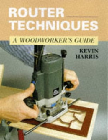 Router Techniques: A Woodworker's Guide (9781852239930) by Harris, Kevin