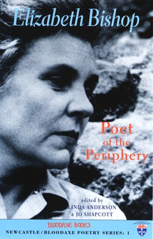 Stock image for Elizabeth Bishop: Poet of the Periphery (Newcastle/Bloodaxe Poetry): 1 (Newcastle/Bloodaxe Poetry Series) for sale by WorldofBooks