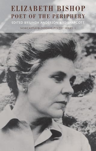 Stock image for Elizabeth Bishop: Poet of the Periphery (Newcastle/Bloodaxe Poetry): 1 (Newcastle/Bloodaxe Poetry Series) for sale by WorldofBooks