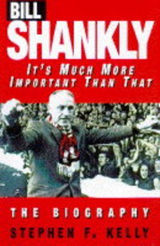 Imagen de archivo de Bill Shankly: It's much more important than that : a bioggraphy a la venta por Books of the Smoky Mountains