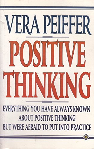 Positive Thinking: Everything You Have Always Known About Positive Thinking But Were Afraid to Pu...