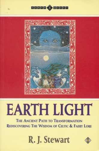 Earth Light: The Ancient Path to Transformation : Rediscovering the Wisdom of Celtic and Fairy Lore (Earth Quest) (9781852302436) by Stewart, R. J.